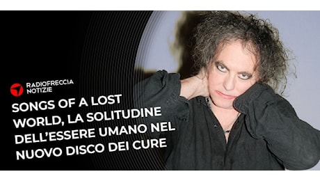 Songs Of A Lost World, la solitudine dell'uomo nel nuovo album dei Cure