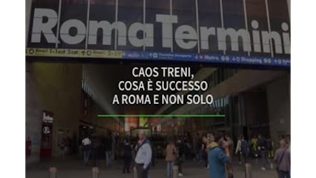 Caos treni, cosa e' successo a Roma e non solo