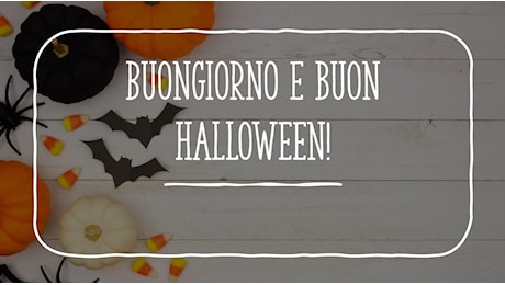 Buongiorno e Buona Festa di Halloween: ecco tante IMMAGINI originali