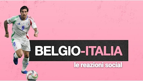 Dai commenti su Di Lorenzo a tutti pazzi per Tonali-Rovella: Belgio-Italia, le reazioni dei tifosi