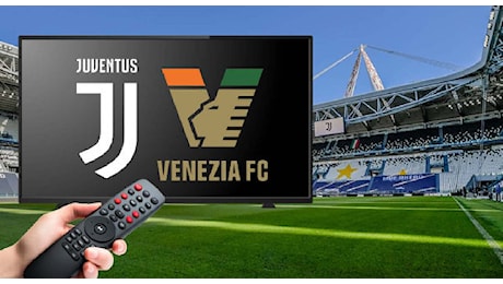 Dove vedere Juve-Venezia in Tv e streaming: una novità per questo turno