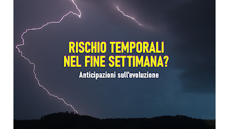 PIOVERA’ NEL FINE SETTIMANA? CI SARANNO TEMPORALI? Anticipazioni meteo Toscana