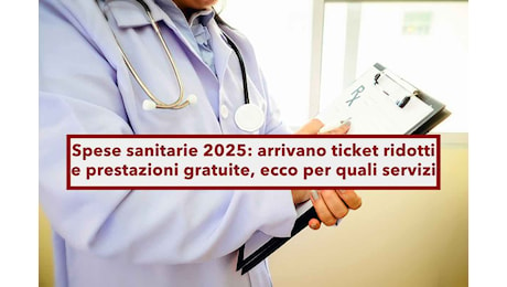 Spese sanitarie 2025, sarà rivoluzione con ticket ridotti e prestazioni gratuite, ecco tutte le novità: Decreto Tariffe