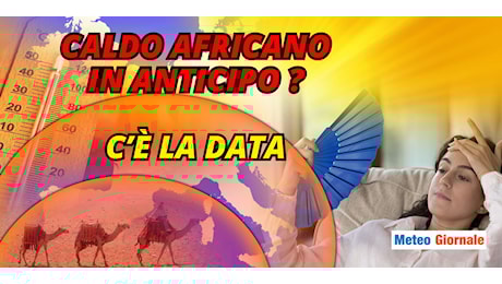 Meteo, impennata delle temperature e CALDO AFRICANO esagerato, c’è la data