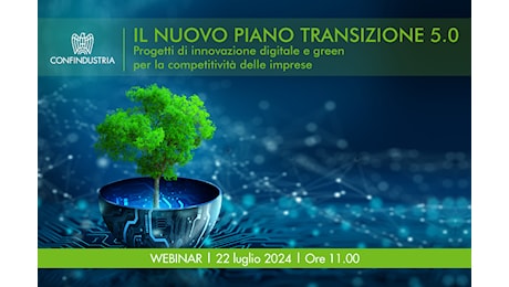 Webinar “Il nuovo Piano Transizione 5.0. Progetti di innovazione digitale e green per la competitività delle imprese”