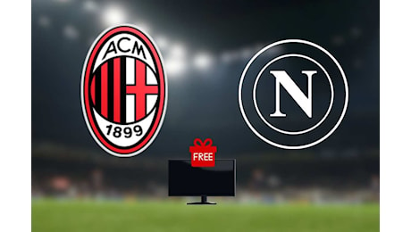 Milan-Napoli GRATIS IN TV, grande notizia per i tifosi: le info e i dettagli