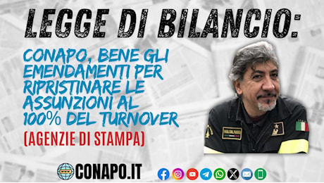 Legge di bilancio: Conapo, bene gli emendamenti per ripristinare le assunzioni al 100% del turnover (agenzie di stampa)￼